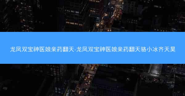 龙凤双宝神医娘亲药翻天-龙凤双宝神医娘亲药翻天骆小冰齐天昊