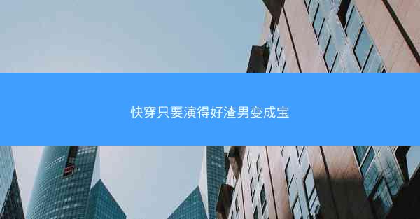 快穿只要演得好渣男变成宝 快穿只要演得好渣男变成宝