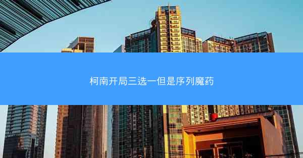 柯南开局三选一但是序列魔药 柯南开局三选一但是序列魔药