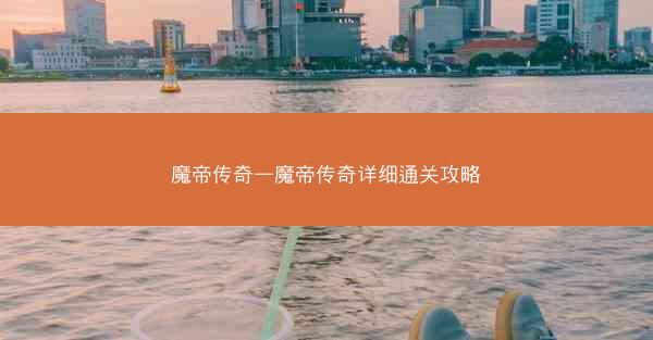 魔帝传奇—魔帝传奇详细通关攻略