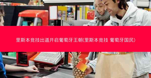 里斯本竞技出道开启葡萄牙王朝(里斯本竞技 葡萄牙国民)