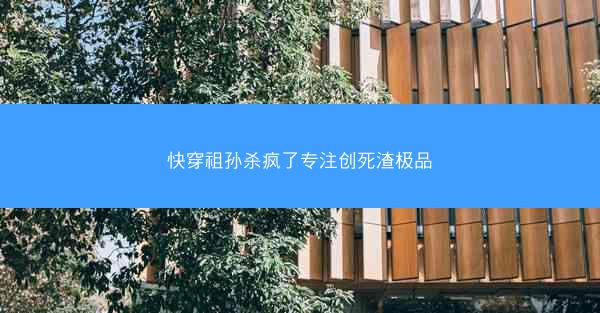 快穿祖孙杀疯了专注创死渣极品