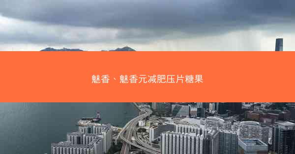 魅香、魅香元减肥压片糖果