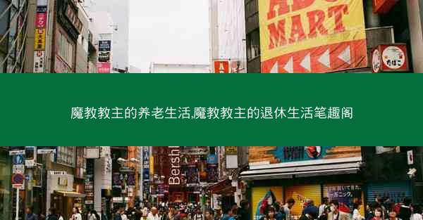 魔教教主的养老生活,魔教教主的退休生活笔趣阁