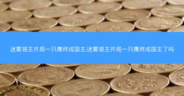 迷雾领主开局一只鹰终成国主,迷雾领主开局一只鹰终成国主了吗
