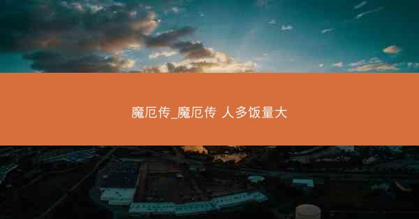 魔厄传_魔厄传 人多饭量大