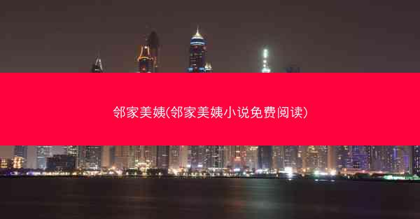 邻家美姨(邻家美姨小说免费阅读)