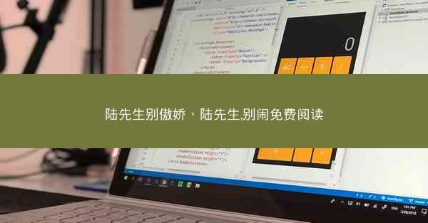 陆先生别傲娇、陆先生,别闹免费阅读