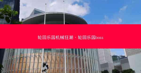 轮回乐园机械狂潮、轮回乐园boss