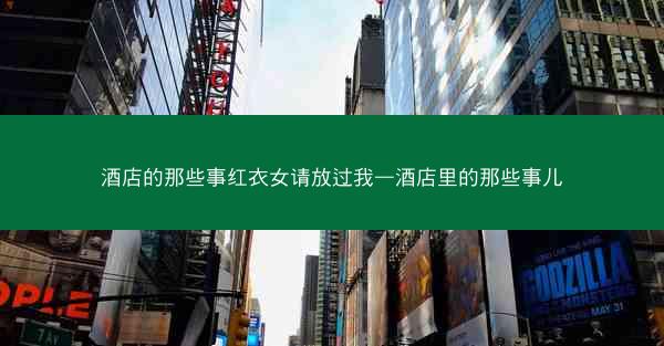 酒店的那些事红衣女请放过我—酒店里的那些事儿