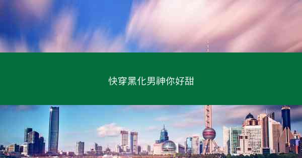 快穿黑化男神你好甜 快穿黑化男神你好甜