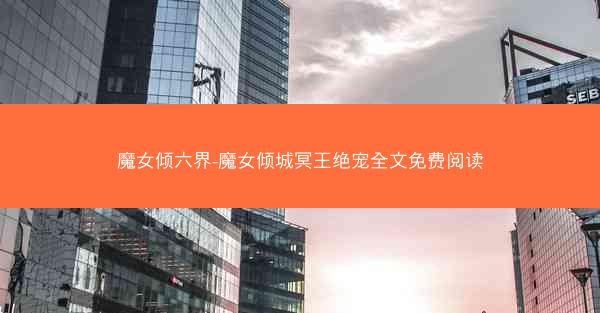 魔女倾六界-魔女倾城冥王绝宠全文免费阅读