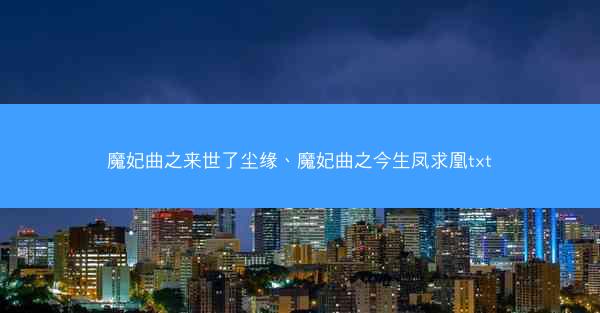 魔妃曲之来世了尘缘、魔妃曲之今生凤求凰txt