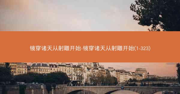 镜穿诸天从射雕开始-镜穿诸天从射雕开始(1-323)