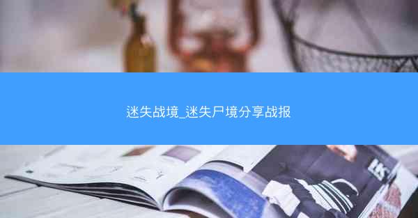 迷失战境_迷失尸境分享战报 迷失战境_迷失尸境分享战报
