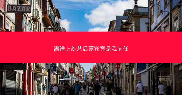离谱上综艺后嘉宾竟是我前任