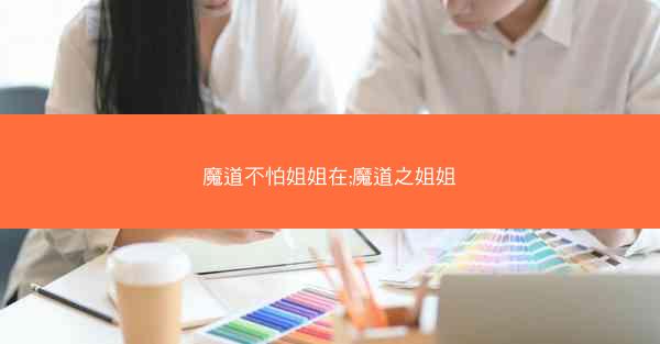 魔道不怕姐姐在;魔道之姐姐