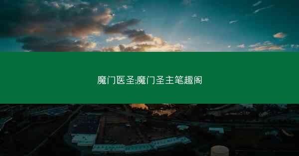 魔门医圣;魔门圣主笔趣阁