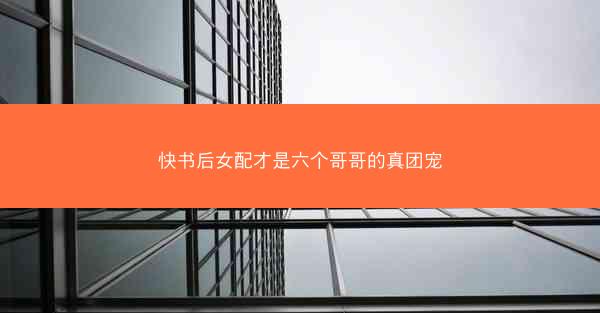 快书后女配才是六个哥哥的真团宠