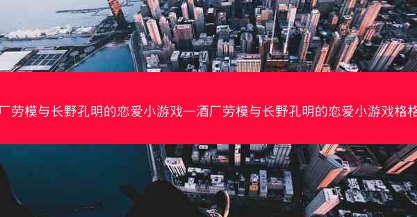 酒厂劳模与长野孔明的恋爱小游戏—酒厂劳模与长野孔明的恋爱小游戏格格党