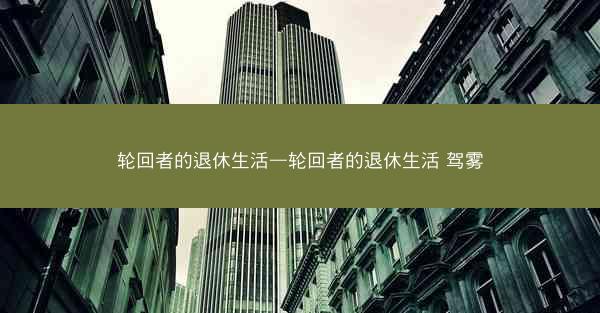 轮回者的退休生活—轮回者的退休生活 驾雾