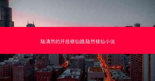 陆清然的开挂修仙路,陆然修仙小说