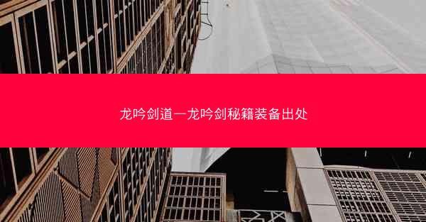 龙吟剑道—龙吟剑秘籍装备出处 龙吟剑道—龙吟剑秘籍装备出处
