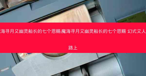 魔海寻月又幽灵船长的七个恩赐;魔海寻月又幽灵船长的七个恩赐 幻式又人间路上