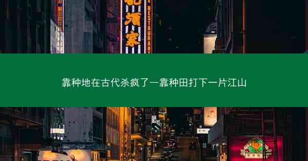 靠种地在古代杀疯了—靠种田打下一片江山