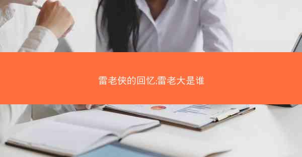 雷老侠的回忆;雷老大是谁