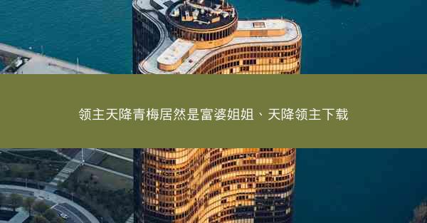 领主天降青梅居然是富婆姐姐、天降领主下载