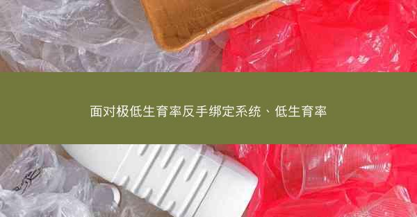 面对极低生育率反手绑定系统、低生育率