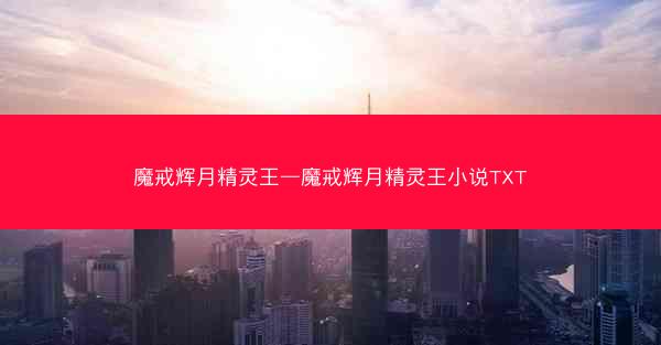 魔戒辉月精灵王—魔戒辉月精灵王小说TXT