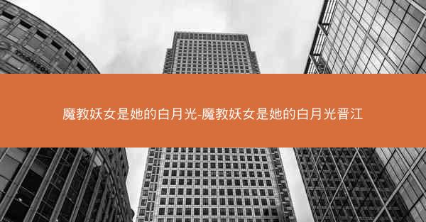 魔教妖女是她的白月光-魔教妖女是她的白月光晋江