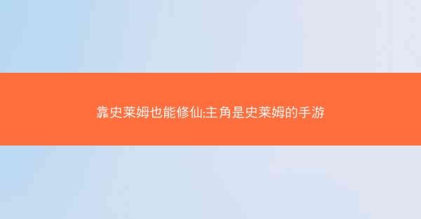 靠史莱姆也能修仙;主角是史莱姆的手游