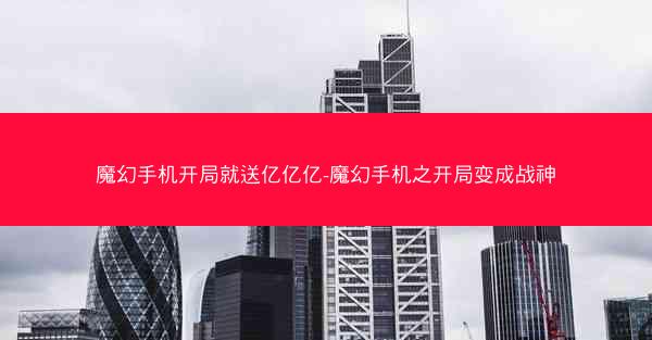 魔幻手机开局就送亿亿亿-魔幻手机之开局变成战神