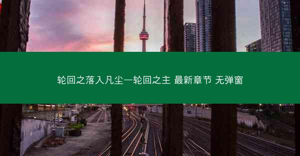 轮回之落入凡尘—轮回之主 最新章节 无弹窗