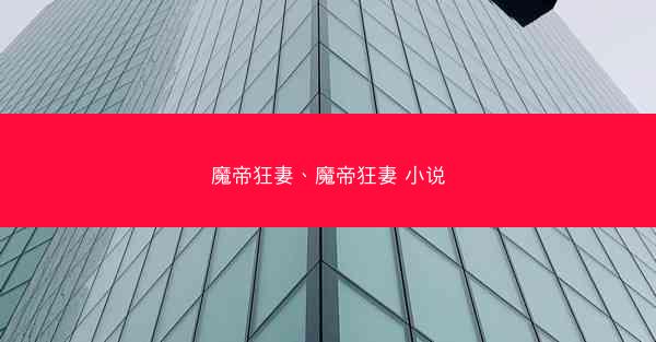 魔帝狂妻、魔帝狂妻 小说