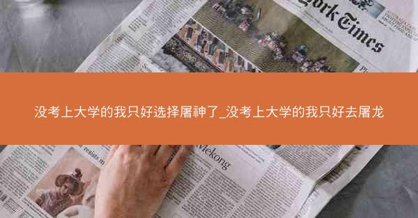 没考上大学的我只好选择屠神了_没考上大学的我只好去屠龙