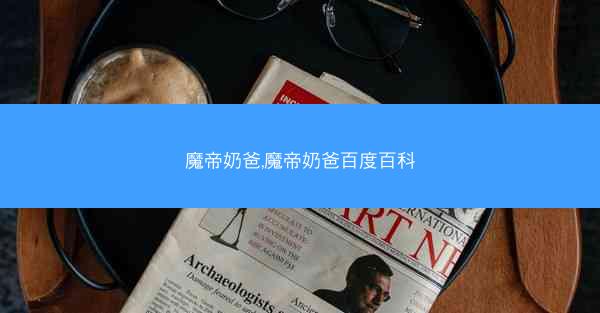 魔帝奶爸,魔帝奶爸百度百科