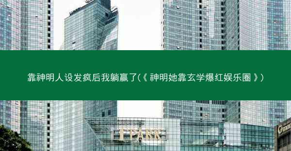 靠神明人设发疯后我躺赢了(《神明她靠玄学爆红娱乐圈》)