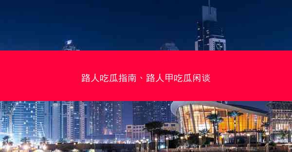 路人吃瓜指南、路人甲吃瓜闲谈