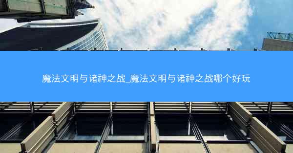 魔法文明与诸神之战_魔法文明与诸神之战哪个好玩