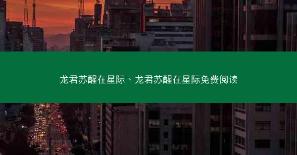 龙君苏醒在星际、龙君苏醒在星际免费阅读