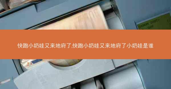快跑小奶娃又来地府了,快跑小奶娃又来地府了小奶娃是谁