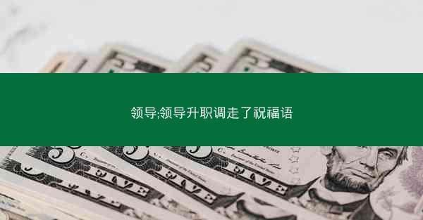 领导;领导升职调走了祝福语