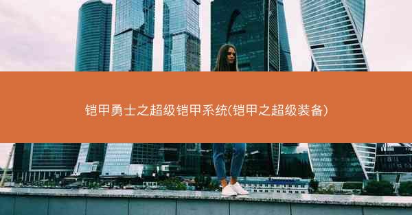 铠甲勇士之超级铠甲系统(铠甲之超级装备)