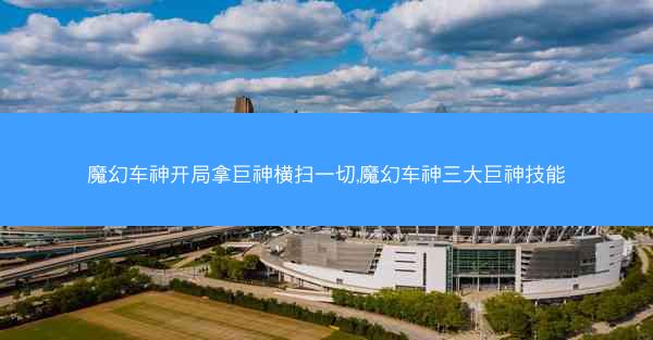 魔幻车神开局拿巨神横扫一切,魔幻车神三大巨神技能