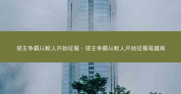 领主争霸从鲛人开始征服、领主争霸从鲛人开始征服笔趣阁