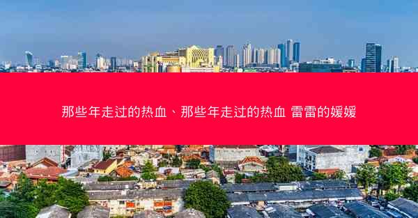 那些年走过的热血、那些年走过的热血 雷雷的媛媛